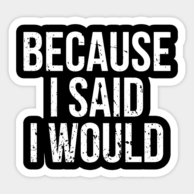 Because I Said I Would Sticker by TeeNoir